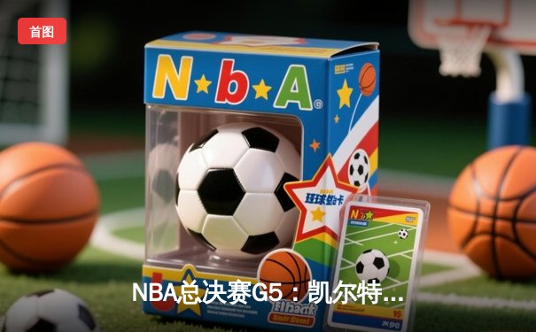 NBA总决赛G5：凯尔特人主场逆转独行侠，塔图姆31分带队夺赛点