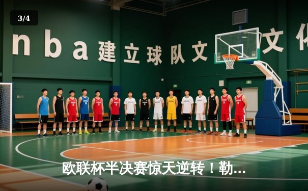 欧联杯半决赛惊天逆转！勒沃库森补时绝平延续不败神话 - 3