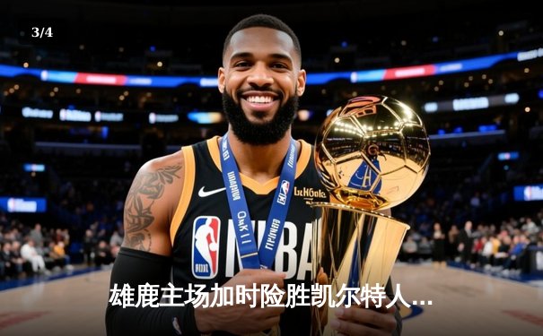 雄鹿主场加时险胜凯尔特人，字母哥狂砍44+14率队捍卫荣耀 - 3